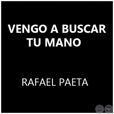 VENGO A BUSCAR TU MANO - RAFAEL PAETA